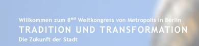Willkommen zum 8en Weltkongress von Metropolis in Berlin: Tradition und Transformation - Die Zukunft der Stadt / archivierte Version der Website