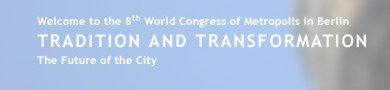 Welcome to the 8th World Congress of Metropolis in Berlin: Tradition and Transformation - The Future of the City / archived version